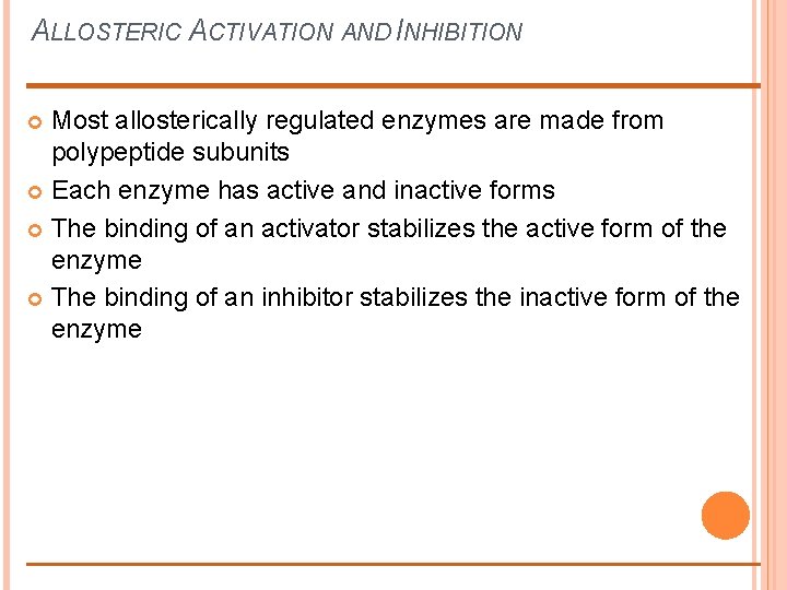 ALLOSTERIC ACTIVATION AND INHIBITION Most allosterically regulated enzymes are made from polypeptide subunits Each