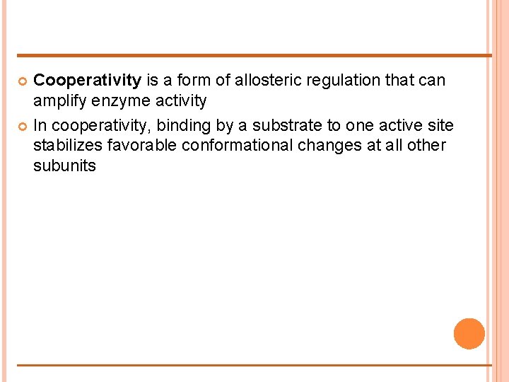 Cooperativity is a form of allosteric regulation that can amplify enzyme activity In cooperativity,