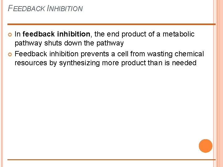 FEEDBACK INHIBITION In feedback inhibition, the end product of a metabolic pathway shuts down