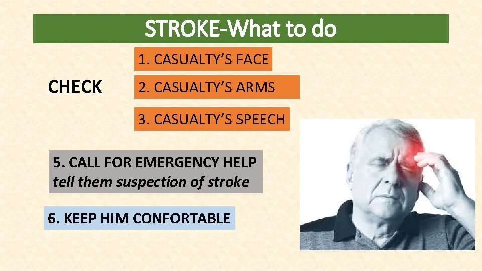 STROKE-What to do 1. CASUALTY’S FACE CHECK 2. CASUALTY’S ARMS 3. CASUALTY’S SPEECH 5.