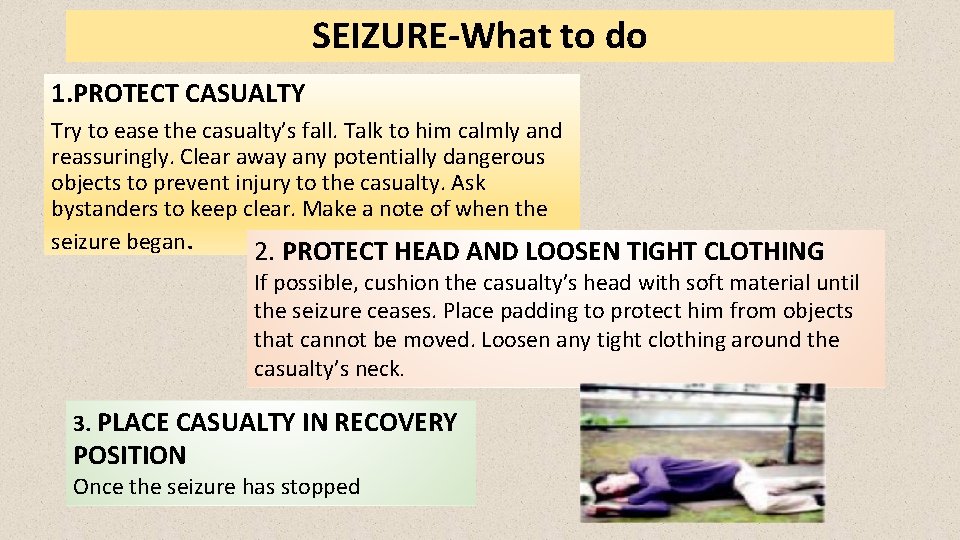 SEIZURE-What to do 1. PROTECT CASUALTY Try to ease the casualty’s fall. Talk to