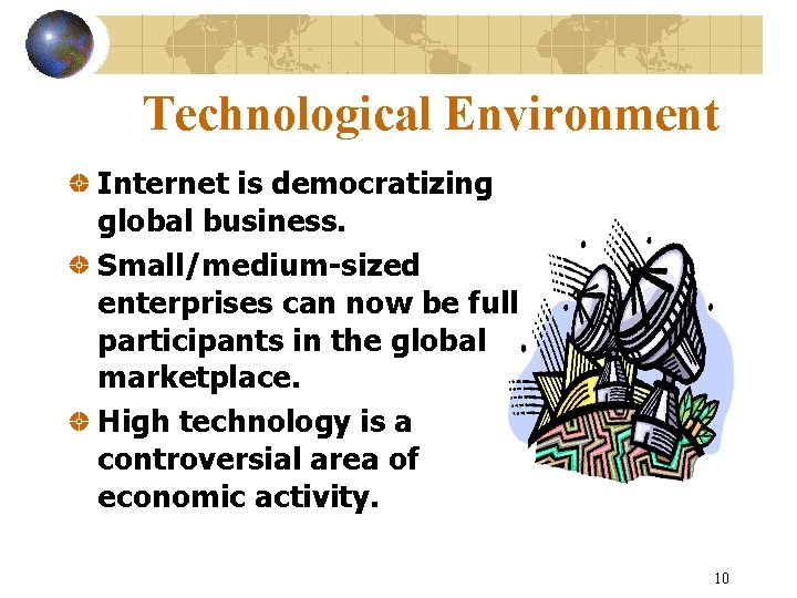 Technological Environment Internet is democratizing global business. Small/medium-sized enterprises can now be full participants