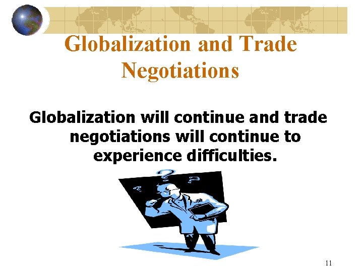 Globalization and Trade Negotiations Globalization will continue and trade negotiations will continue to experience