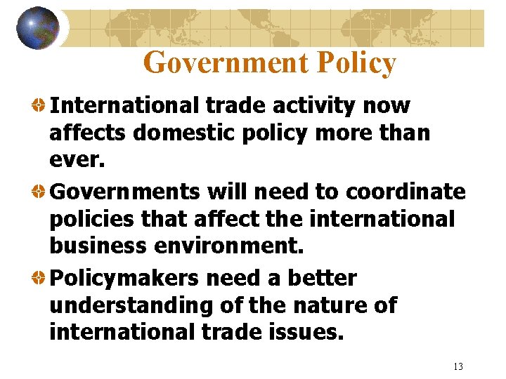 Government Policy International trade activity now affects domestic policy more than ever. Governments will