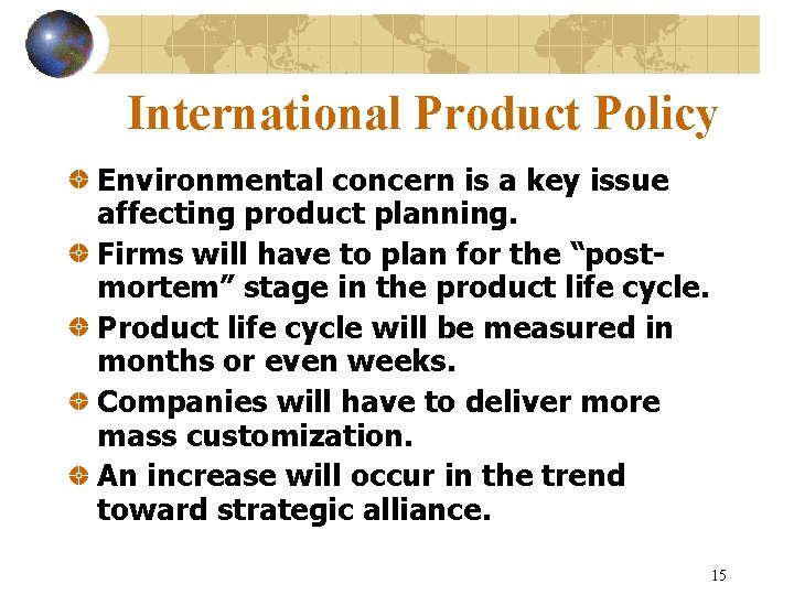 International Product Policy Environmental concern is a key issue affecting product planning. Firms will