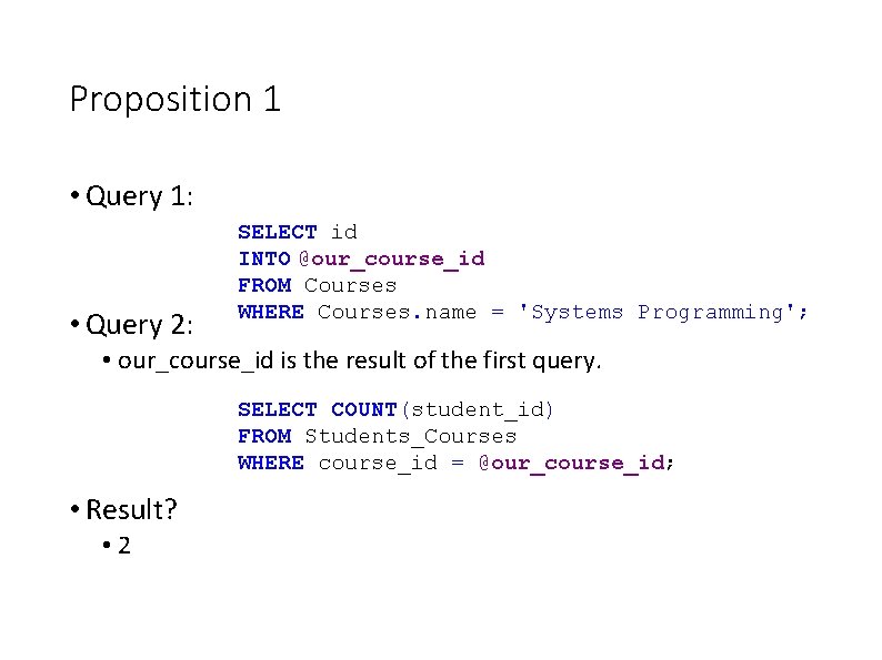 Proposition 1 • Query 1: • Query 2: SELECT id INTO @our_course_id FROM Courses Proposition 1 • Query 1: • Query 2: SELECT id INTO @our_course_id FROM Courses