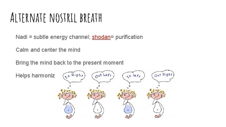 Alternate nostril breath Nadi = subtle energy channel; shodan= purification Calm and center the