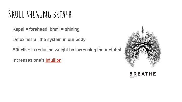 Skull shining breath Kapal = forehead; bhati = shining Detoxifies all the system in