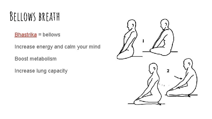 Bellows breath Bhastrika = bellows Increase energy and calm your mind Boost metabolism Increase