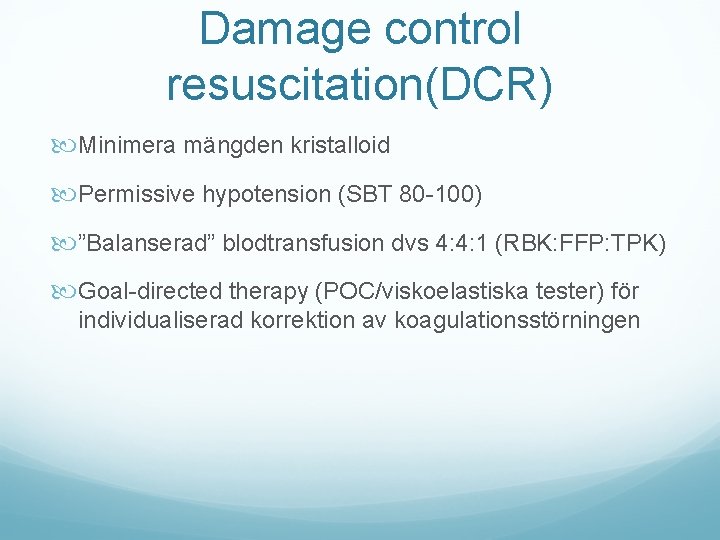 Damage control resuscitation(DCR) Minimera mängden kristalloid Permissive hypotension (SBT 80 -100) ”Balanserad” blodtransfusion dvs