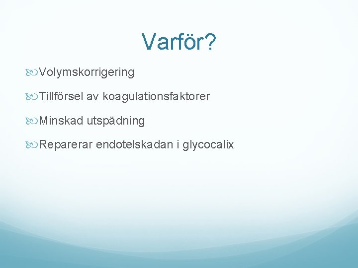 Varför? Volymskorrigering Tillförsel av koagulationsfaktorer Minskad utspädning Reparerar endotelskadan i glycocalix 