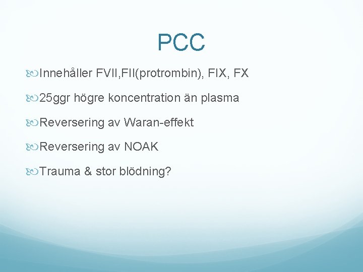 PCC Innehåller FVII, FII(protrombin), FIX, FX 25 ggr högre koncentration än plasma Reversering av