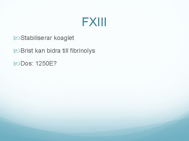 FXIII Stabiliserar koaglet Brist kan bidra till fibrinolys Dos: 1250 E? 