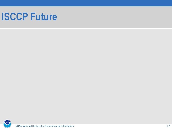 ISCCP Future NOAA National Centers for Environmental Information 17 