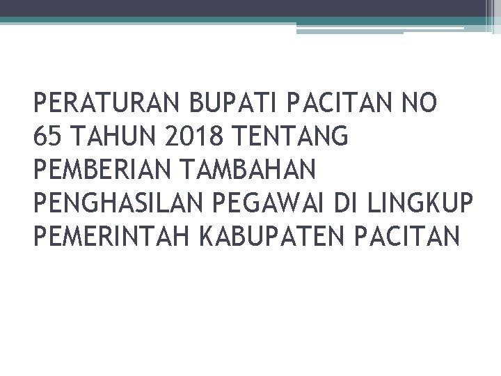 PERATURAN BUPATI PACITAN NO 65 TAHUN 2018 TENTANG PEMBERIAN TAMBAHAN PENGHASILAN PEGAWAI DI LINGKUP