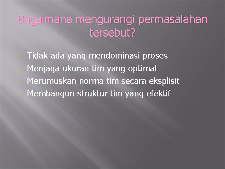 Bagaimana mengurangi permasalahan tersebut? § § Tidak ada yang mendominasi proses Menjaga ukuran tim