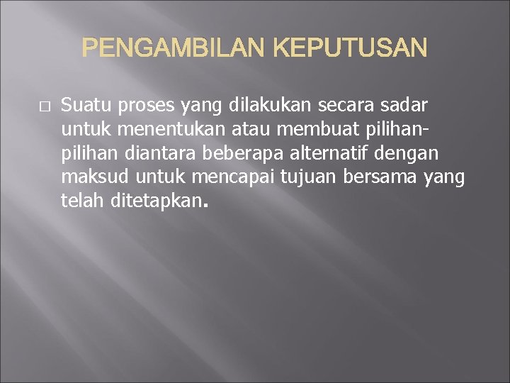 PENGAMBILAN KEPUTUSAN � Suatu proses yang dilakukan secara sadar untuk menentukan atau membuat pilihan