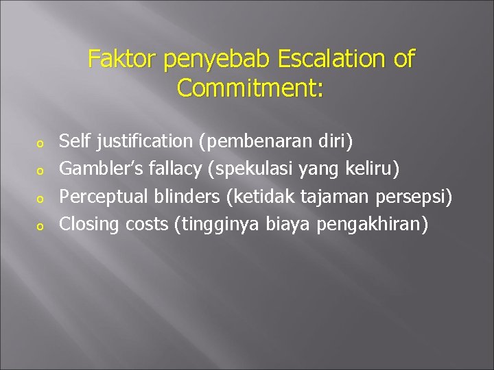 Faktor penyebab Escalation of Commitment: o o Self justification (pembenaran diri) Gambler’s fallacy (spekulasi