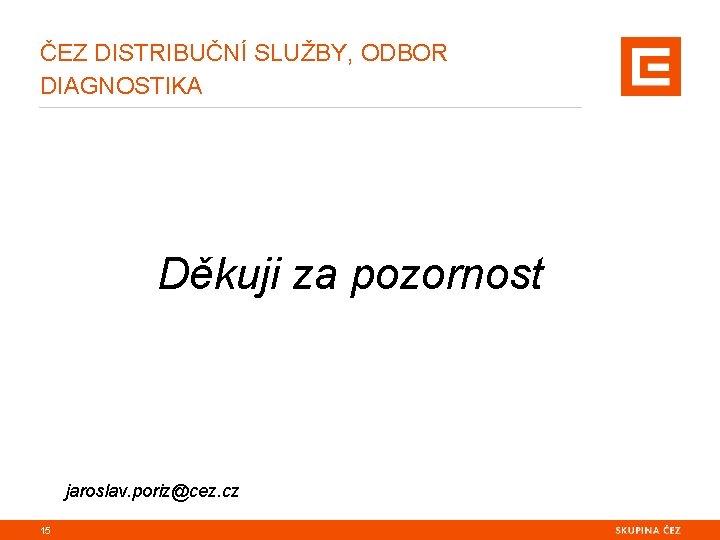 ČEZ DISTRIBUČNÍ SLUŽBY, ODBOR DIAGNOSTIKA Děkuji za pozornost jaroslav. poriz@cez. cz 15 