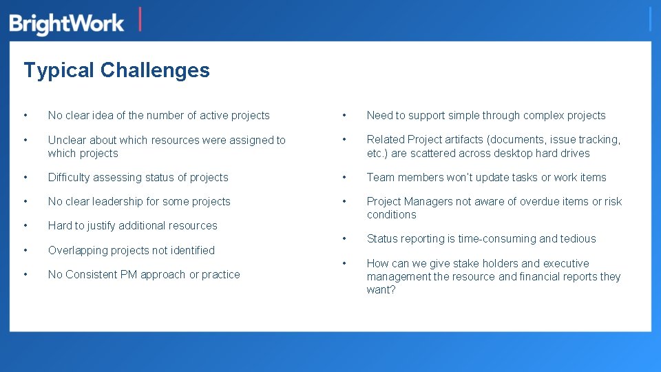 Typical Challenges • No clear idea of the number of active projects • Need