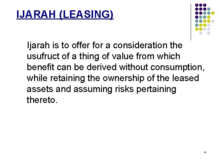IJARAH (LEASING) Ijarah is to offer for a consideration the usufruct of a thing