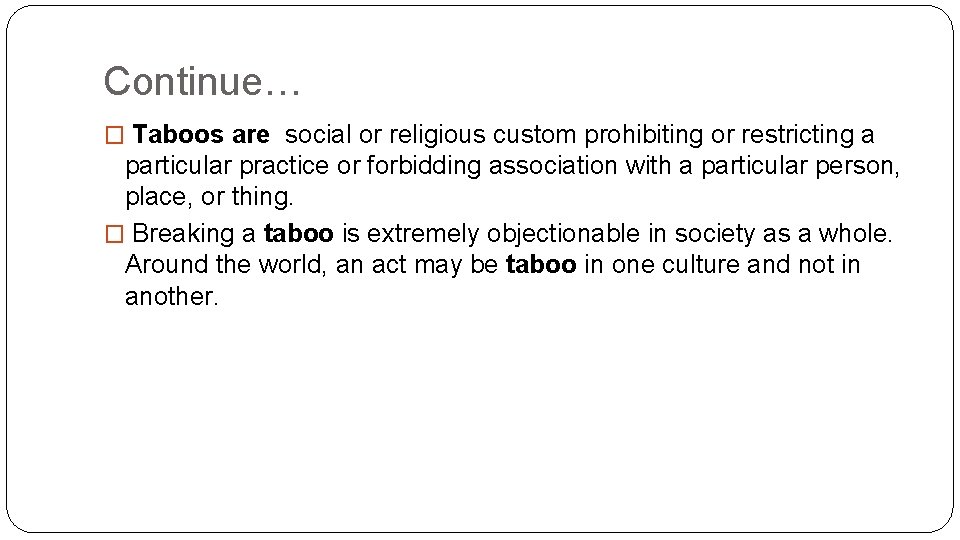 Continue… � Taboos are social or religious custom prohibiting or restricting a particular practice