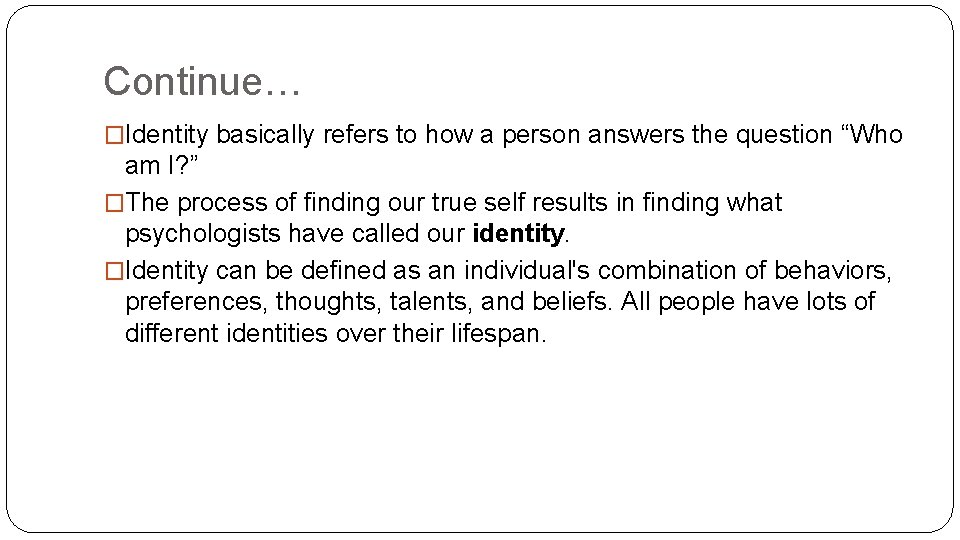 Continue… �Identity basically refers to how a person answers the question “Who am I?