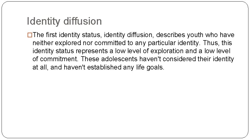 Identity diffusion �The first identity status, identity diffusion, describes youth who have neither explored