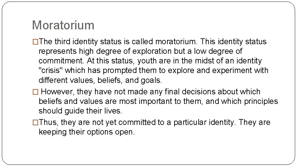 Moratorium �The third identity status is called moratorium. This identity status represents high degree