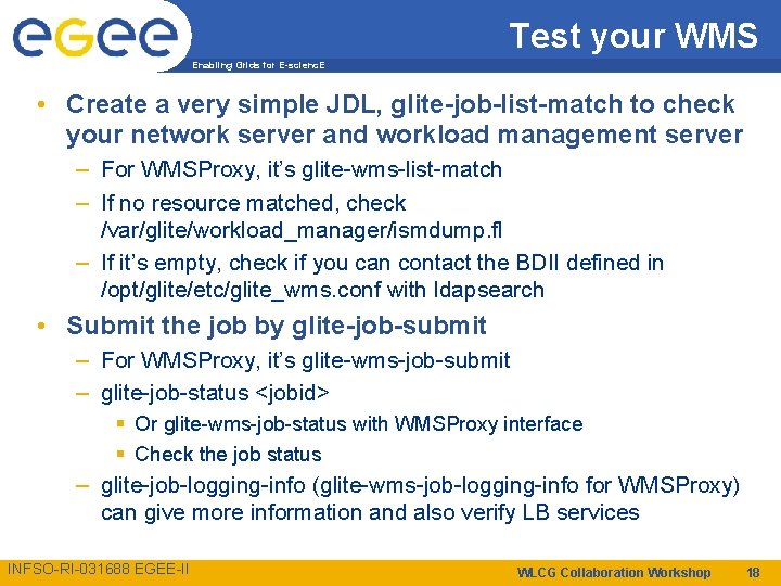 Test your WMS Enabling Grids for E-scienc. E • Create a very simple JDL,