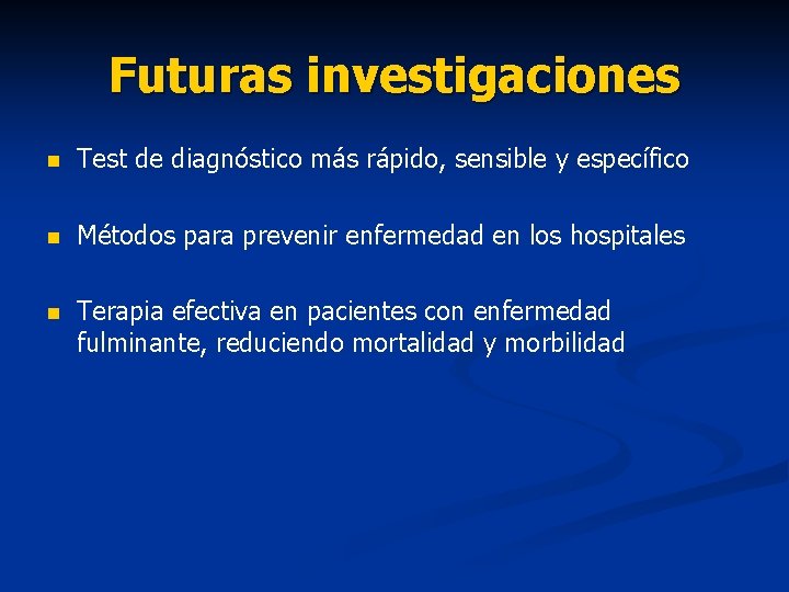 Futuras investigaciones n Test de diagnóstico más rápido, sensible y específico n Métodos para