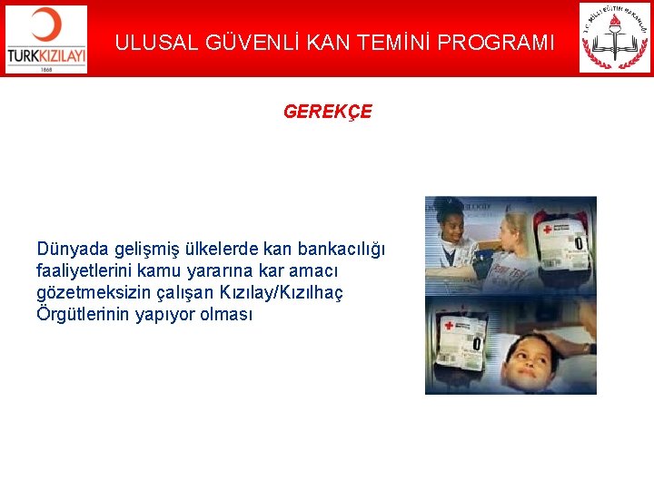 ULUSAL GÜVENLİ KAN TEMİNİ PROGRAMI GEREKÇE Dünyada gelişmiş ülkelerde kan bankacılığı faaliyetlerini kamu yararına