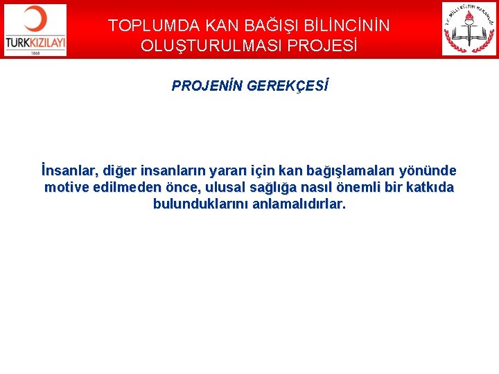 TOPLUMDA KAN BAĞIŞI BİLİNCİNİN OLUŞTURULMASI PROJESİ PROJENİN GEREKÇESİ İnsanlar, diğer insanların yararı için kan