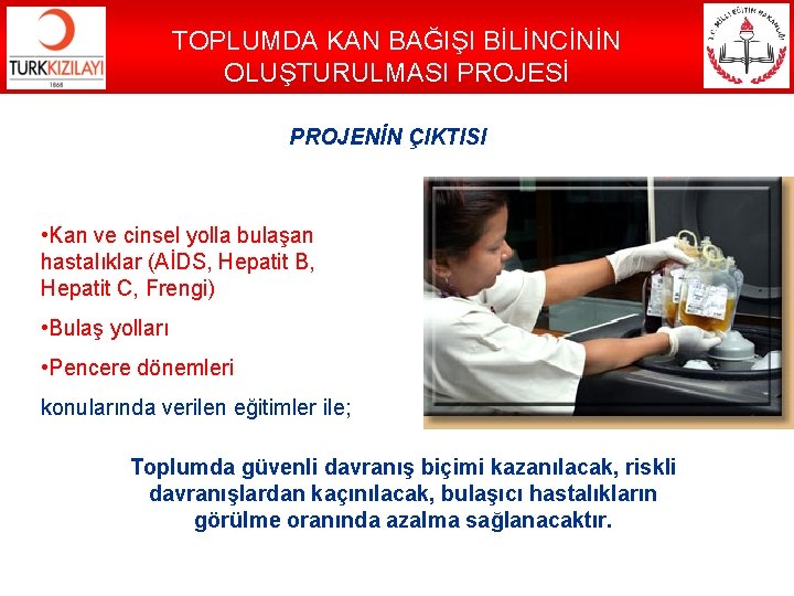 TOPLUMDA KAN BAĞIŞI BİLİNCİNİN OLUŞTURULMASI PROJESİ PROJENİN ÇIKTISI • Kan ve cinsel yolla bulaşan