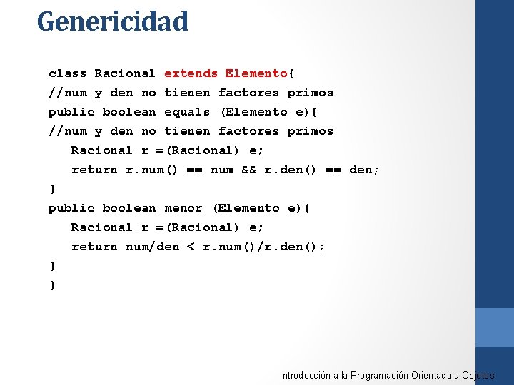 Genericidad class Racional extends Elemento{ //num y den no tienen factores primos public boolean