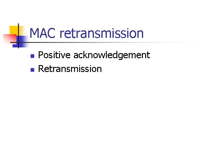 MAC retransmission n n Positive acknowledgement Retransmission 