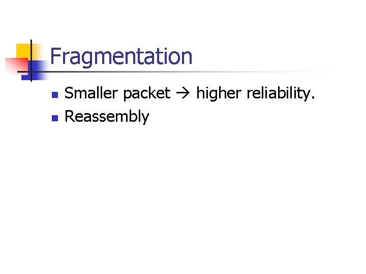 Fragmentation n n Smaller packet higher reliability. Reassembly 