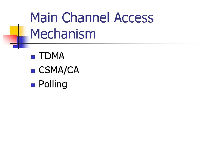 Main Channel Access Mechanism n n n TDMA CSMA/CA Polling 