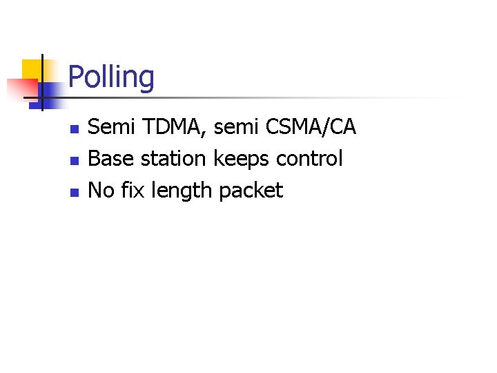 Polling n n n Semi TDMA, semi CSMA/CA Base station keeps control No fix