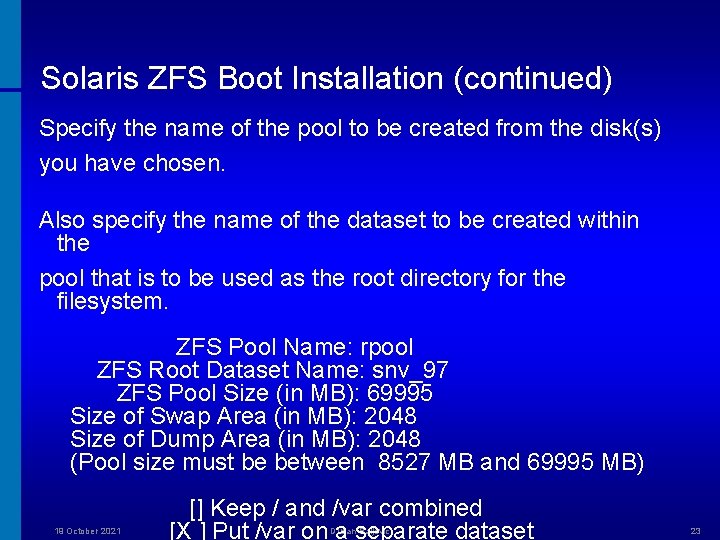 Solaris ZFS Boot Installation (continued) Specify the name of the pool to be created