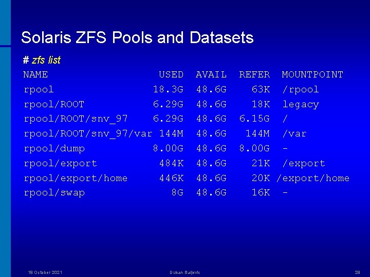Solaris ZFS Pools and Datasets # zfs list NAME USED rpool 18. 3 G