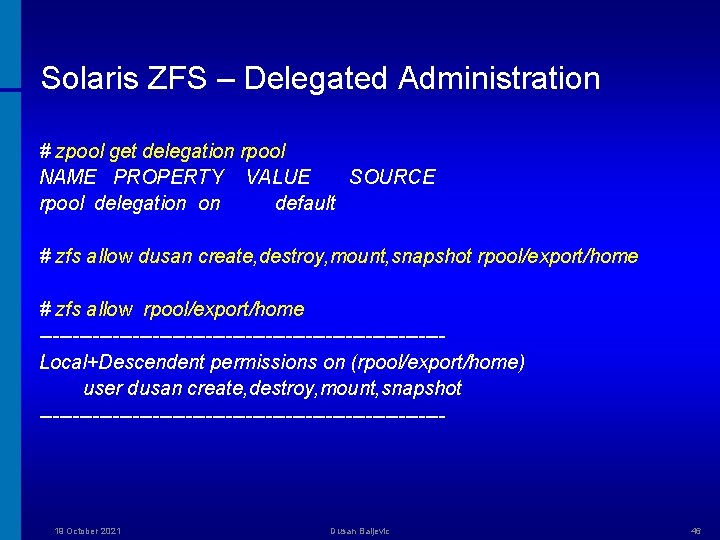 Solaris ZFS – Delegated Administration # zpool get delegation rpool NAME PROPERTY VALUE SOURCE