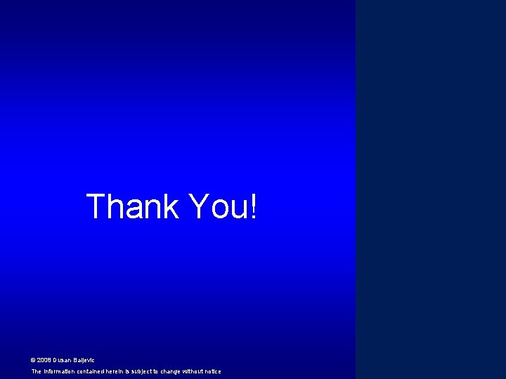 Thank You! © 2008 Dusan Baljevic The information contained herein is subject to change