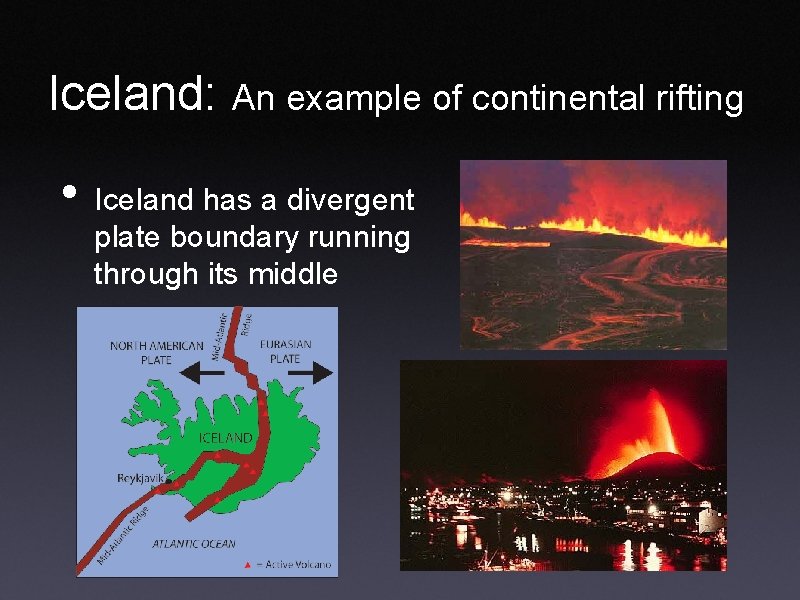 Iceland: An example of continental rifting • Iceland has a divergent plate boundary running