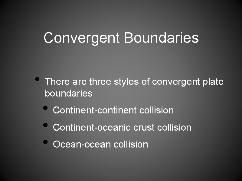 Convergent Boundaries • There are three styles of convergent plate boundaries • Continent-continent collision