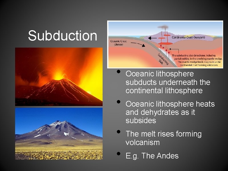 Subduction • • Oceanic lithosphere subducts underneath the continental lithosphere Oceanic lithosphere heats and