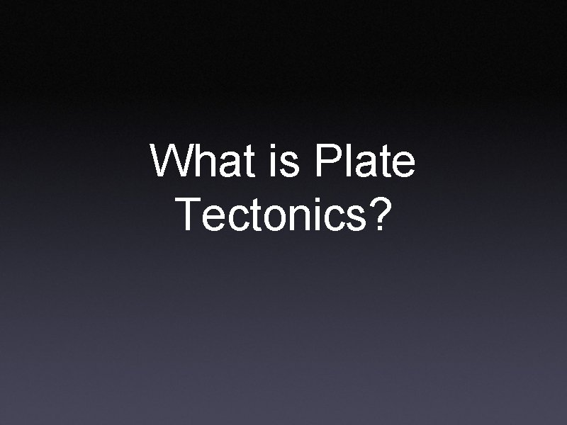 What is Plate Tectonics? 