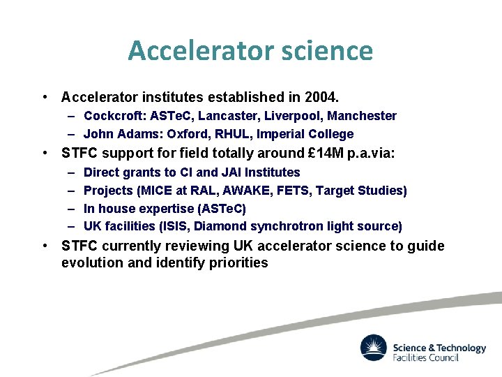 Accelerator science • Accelerator institutes established in 2004. – Cockcroft: ASTe. C, Lancaster, Liverpool,