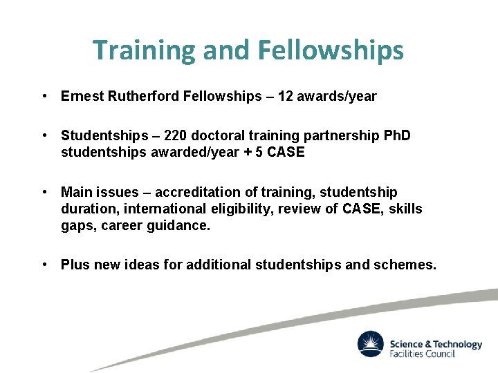 Training and Fellowships • Ernest Rutherford Fellowships – 12 awards/year • Studentships – 220