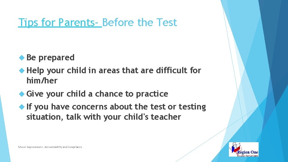Tips for Parents- Before the Test Be prepared Help your child in areas that